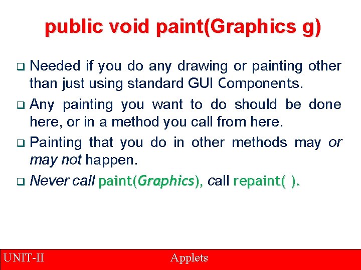 public void paint(Graphics g) Needed if you do any drawing or painting other than