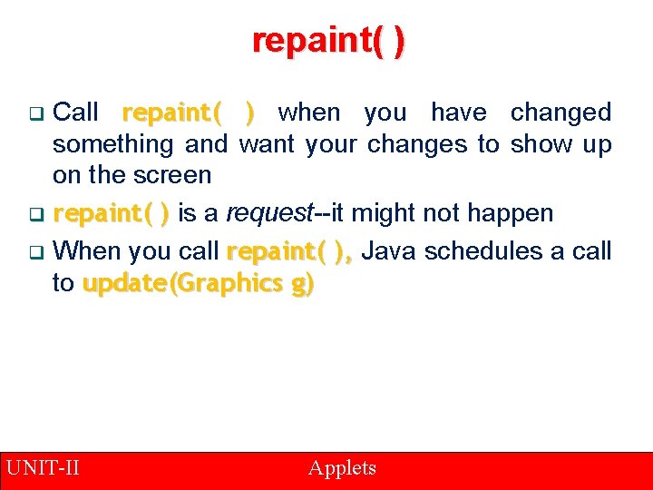 repaint( ) Call repaint( ) when you have changed something and want your changes