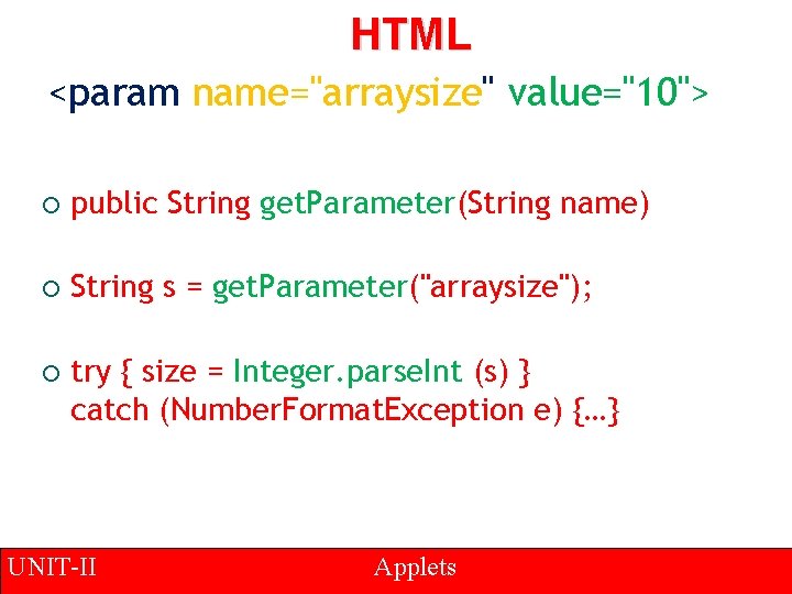 HTML <param name="arraysize" value="10"> ¡ public String get. Parameter(String name) ¡ String s =