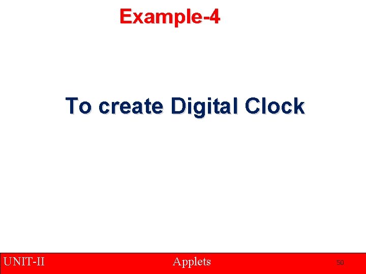 Example-4 To create Digital Clock UNIT-II Applets 50 