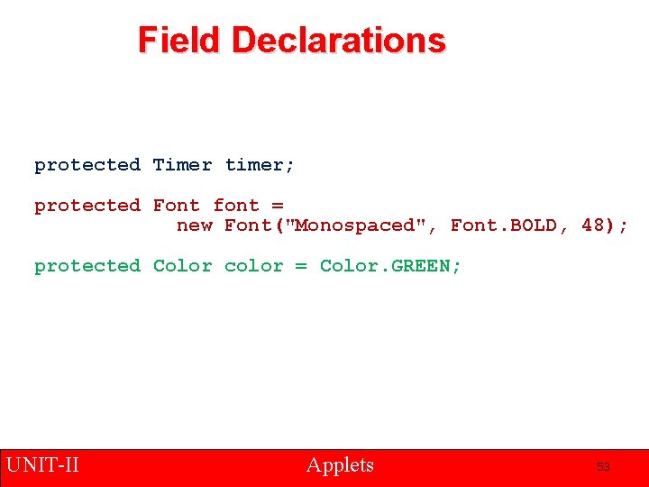 Field Declarations protected Timer timer; protected Font font = new Font("Monospaced", Font. BOLD, 48);