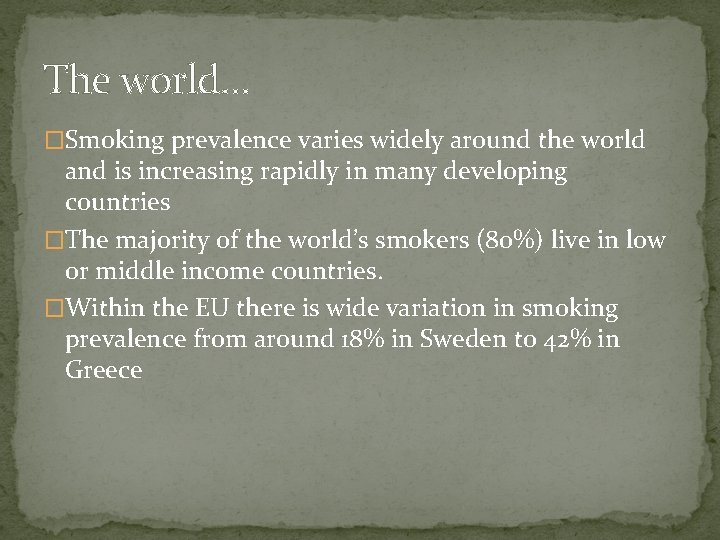 The world… �Smoking prevalence varies widely around the world and is increasing rapidly in