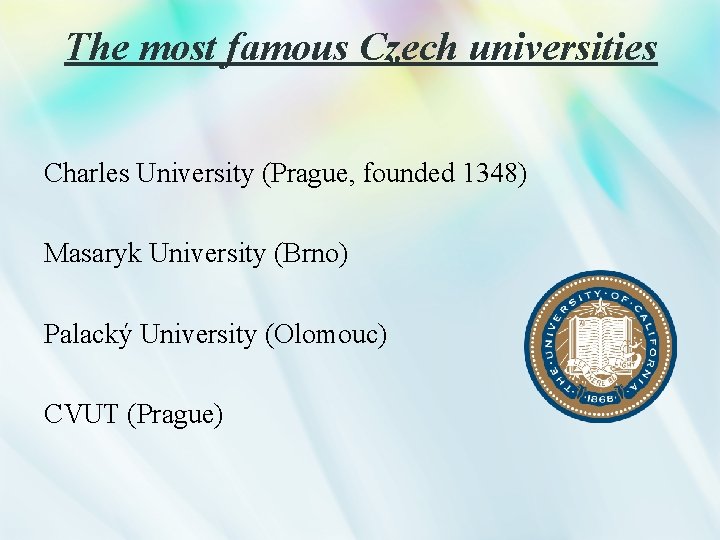 The most famous Czech universities Charles University (Prague, founded 1348) Masaryk University (Brno) Palacký