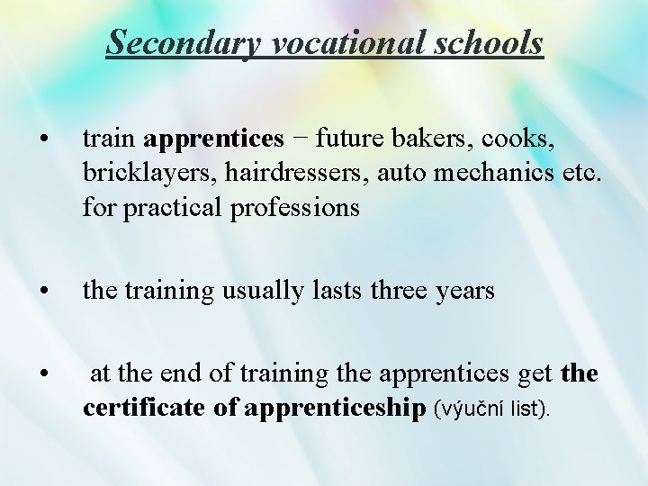 Secondary vocational schools • train apprentices − future bakers, cooks, bricklayers, hairdressers, auto mechanics