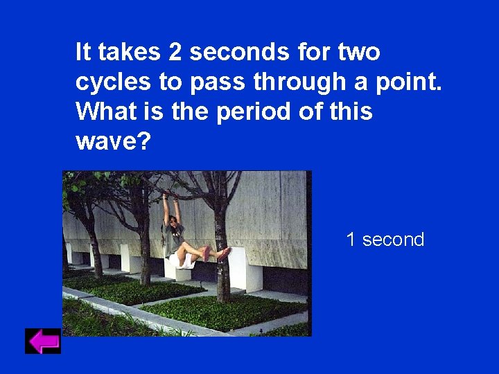 It takes 2 seconds for two cycles to pass through a point. What is It takes 2 seconds for two cycles to pass through a point. What is