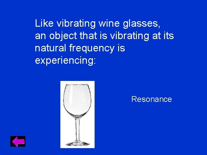 Like vibrating wine glasses, an object that is vibrating at its natural frequency is Like vibrating wine glasses, an object that is vibrating at its natural frequency is