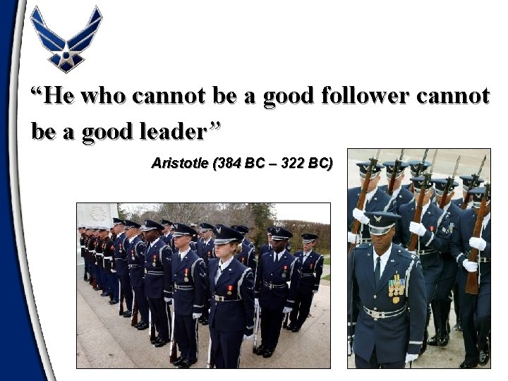 “He who cannot be a good follower cannot be a good leader” Aristotle (384