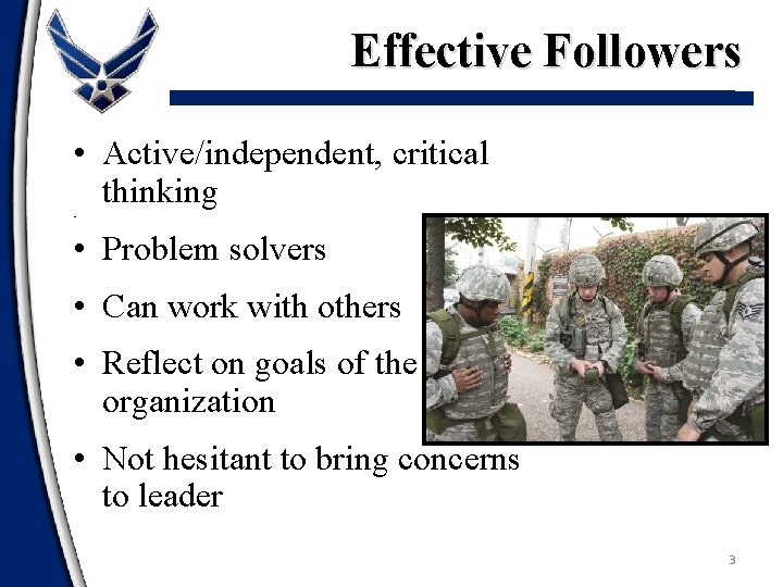 Effective Followers • Active/independent, critical thinking • • Problem solvers • Can work with