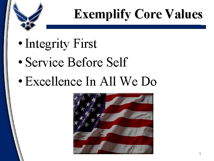 Exemplify Core Values • Integrity First • Service Before Self • Excellence In All