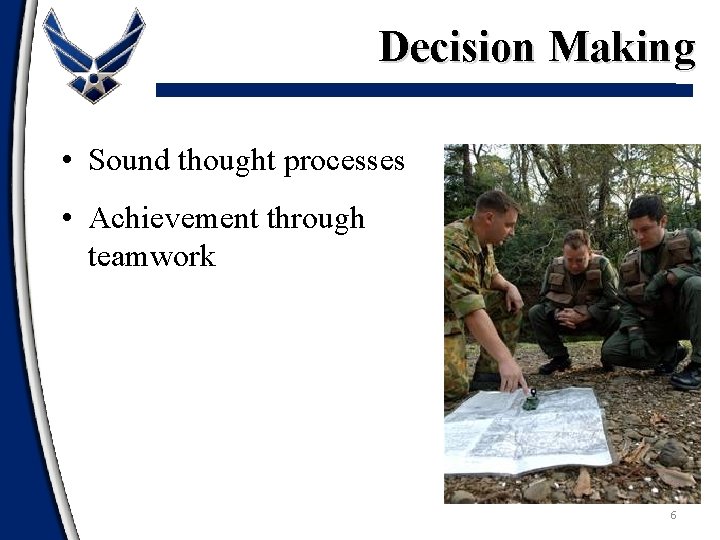 Decision Making • Sound thought processes • Achievement through teamwork 6 