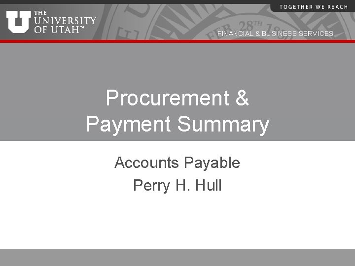 FINANCIAL & BUSINESS SERVICES Procurement & Payment Summary Accounts Payable Perry H. Hull 
