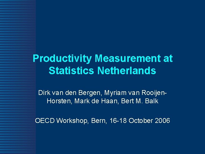 Productivity Measurement at Statistics Netherlands Dirk van den Bergen, Myriam van Rooijen. Horsten, Mark