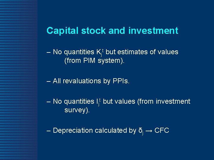 Capital stock and investment – No quantities Kjt but estimates of values (from PIM