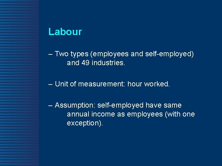 Labour – Two types (employees and self-employed) and 49 industries. – Unit of measurement: