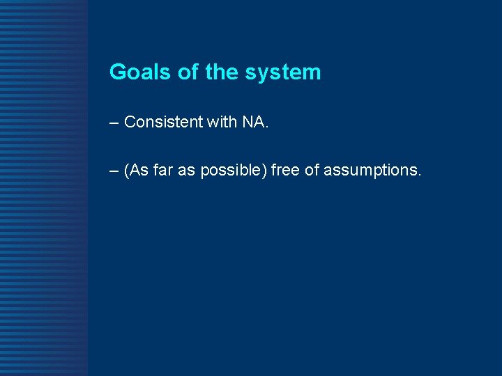 Goals of the system – Consistent with NA. – (As far as possible) free