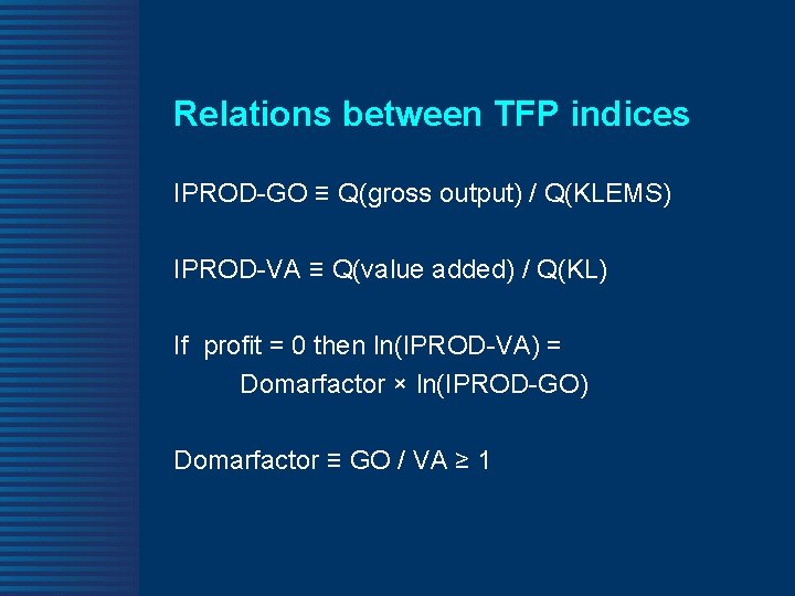 Relations between TFP indices IPROD-GO ≡ Q(gross output) / Q(KLEMS) IPROD-VA ≡ Q(value added)