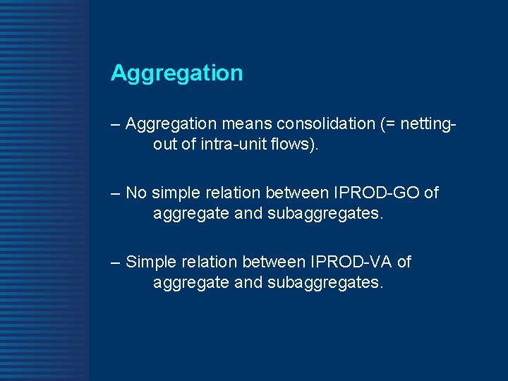 Aggregation – Aggregation means consolidation (= nettingout of intra-unit flows). – No simple relation