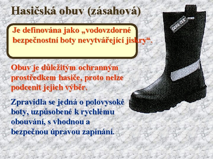 Hasičská obuv (zásahová) Je definována jako „vodovzdorné bezpečnostní boty nevytvářející jiskry“. Obuv je důležitým
