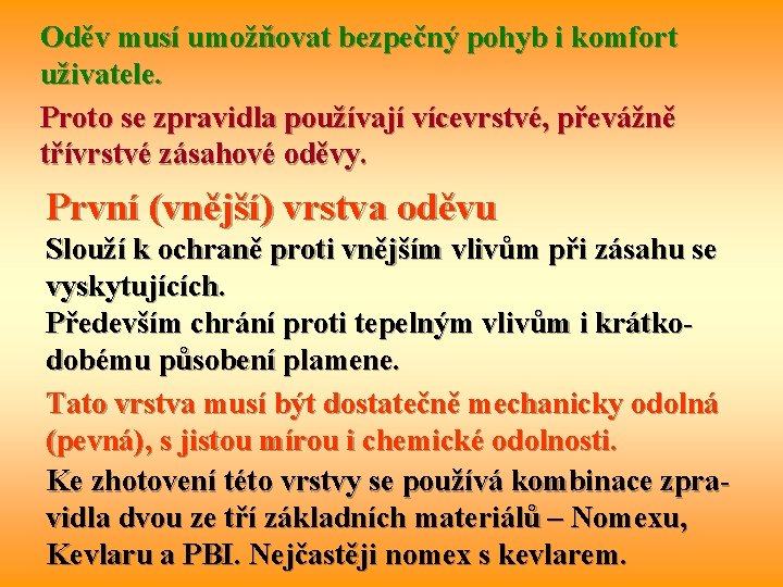 Oděv musí umožňovat bezpečný pohyb i komfort uživatele. Proto se zpravidla používají vícevrstvé, převážně