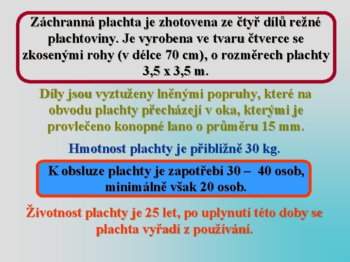 Záchranná plachta je zhotovena ze čtyř dílů režné plachtoviny. Je vyrobena ve tvaru čtverce