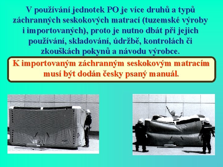 V používání jednotek PO je více druhů a typů záchranných seskokových matrací (tuzemské výroby
