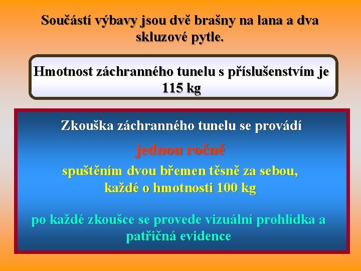 Součástí výbavy jsou dvě brašny na lana a dva skluzové pytle. Hmotnost záchranného tunelu