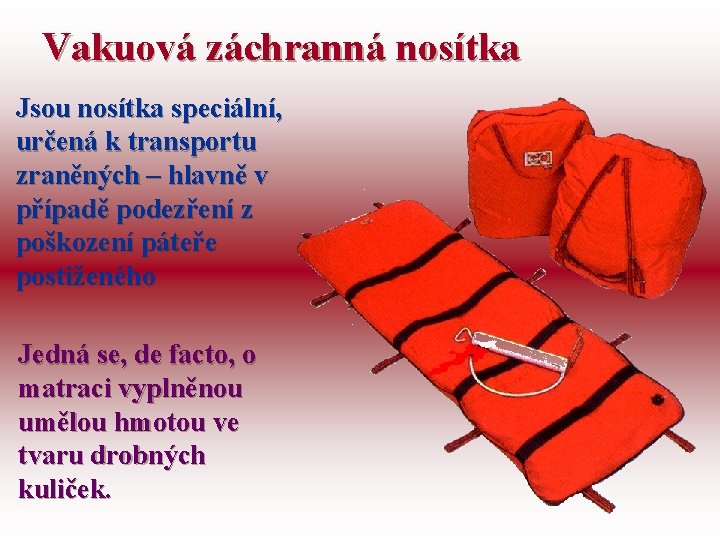 Vakuová záchranná nosítka Jsou nosítka speciální, určená k transportu zraněných – hlavně v případě