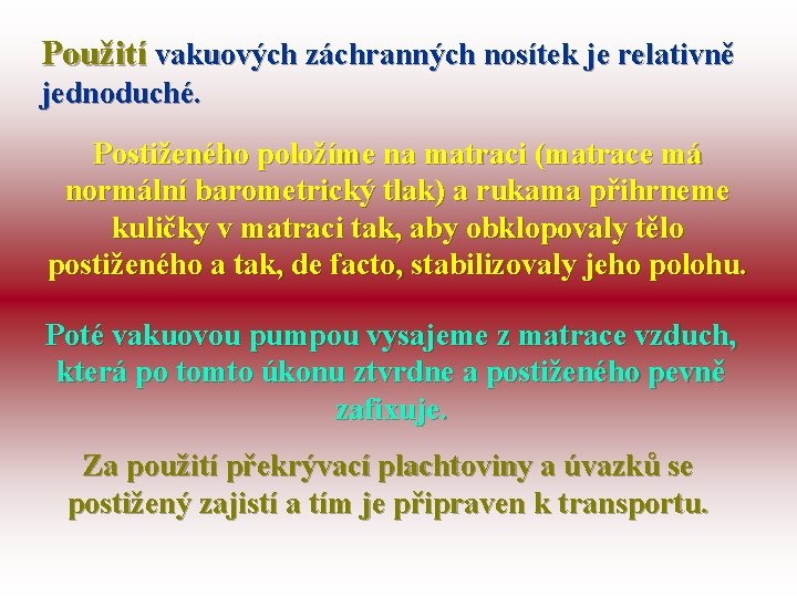Použití vakuových záchranných nosítek je relativně jednoduché. Postiženého položíme na matraci (matrace má normální
