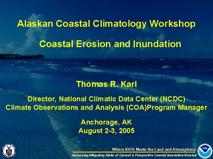 Alaskan Coastal Climatology Workshop Coastal Erosion and Inundation Thomas R. Karl Director, National Climatic