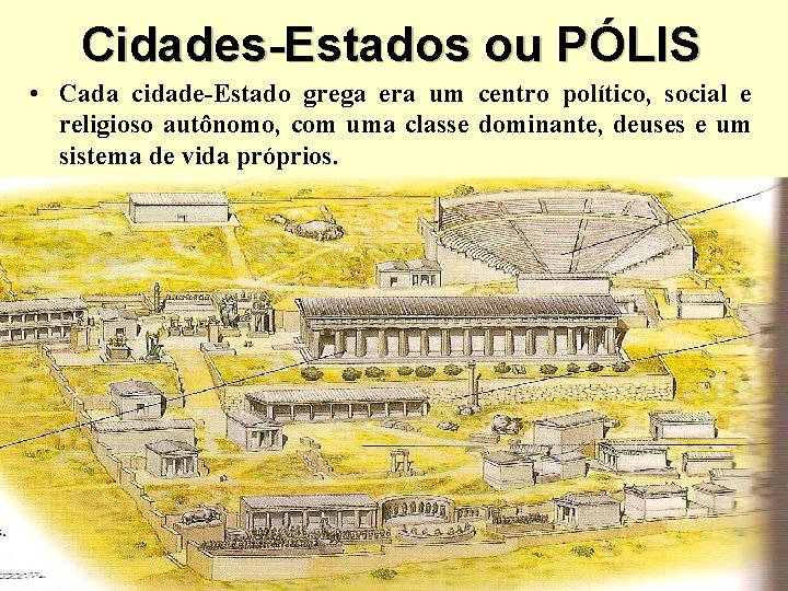 Cidades-Estados ou PÓLIS • Cada cidade-Estado grega era um centro político, social e religioso