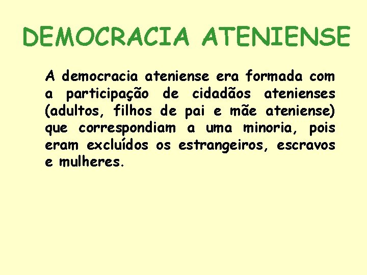DEMOCRACIA ATENIENSE A democracia ateniense era formada com a participação de cidadãos atenienses (adultos,
