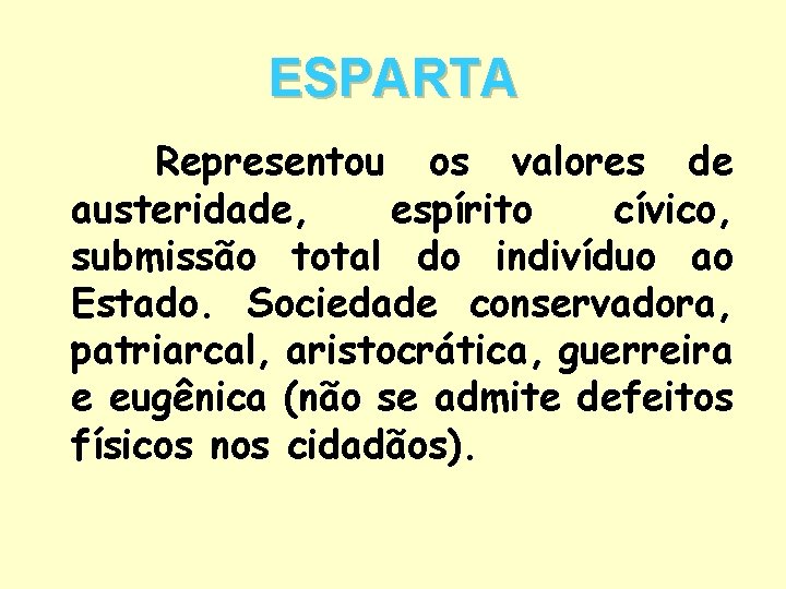 ESPARTA Representou os valores de austeridade, espírito cívico, submissão total do indivíduo ao Estado.