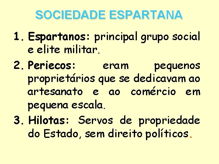 SOCIEDADE ESPARTANA 1. Espartanos: principal grupo social e elite militar. 2. Periecos: eram pequenos