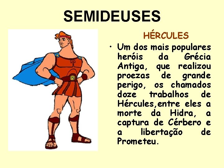 SEMIDEUSES HÉRCULES • Um dos mais populares heróis da Grécia Antiga, que realizou proezas