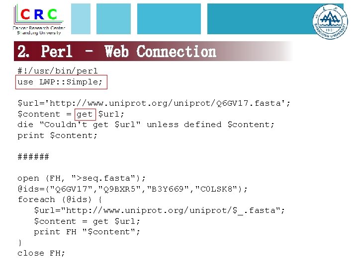 2. Perl – Web Connection #!/usr/bin/perl use LWP: : Simple; $url='http: //www. uniprot. org/uniprot/Q