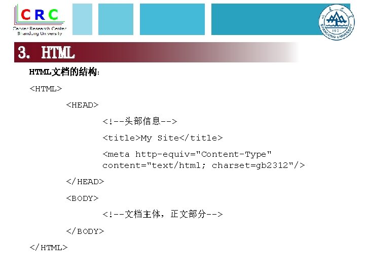 3. HTML文档的结构： <HTML> <HEAD> <!--头部信息--> <title>My Site</title> <meta http-equiv="Content-Type" content="text/html; charset=gb 2312"/> </HEAD> <BODY>