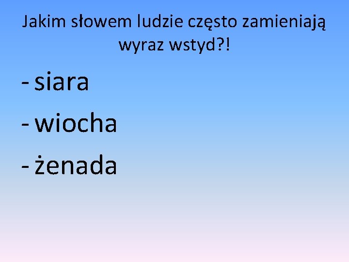 Jakim słowem ludzie często zamieniają wyraz wstyd? ! - siara - wiocha - żenada