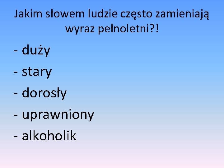 Jakim słowem ludzie często zamieniają wyraz pełnoletni? ! - duży - stary - dorosły