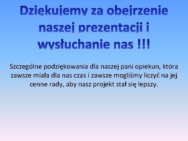 Szczególne podziękowania dla naszej pani opiekun, która zawsze miała dla nas czas i zawsze