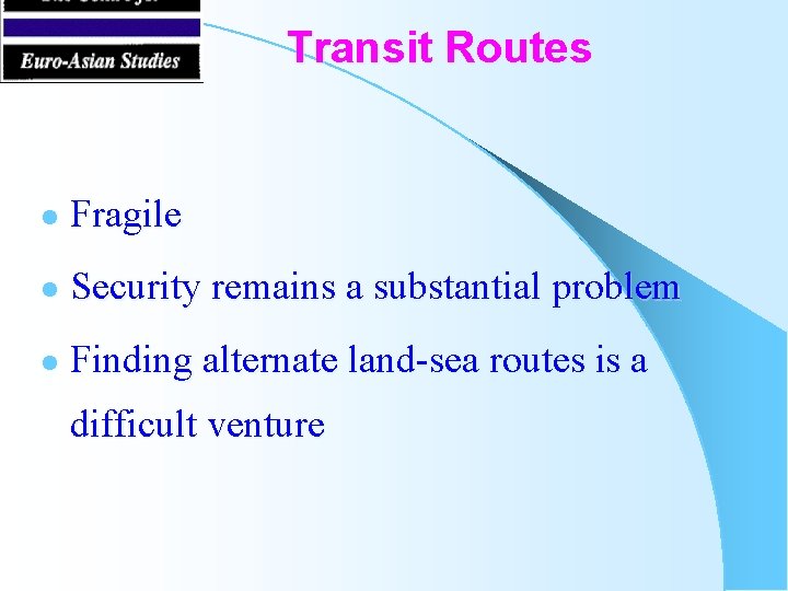 Transit Routes l Fragile l Security remains a substantial problem l Finding alternate land-sea