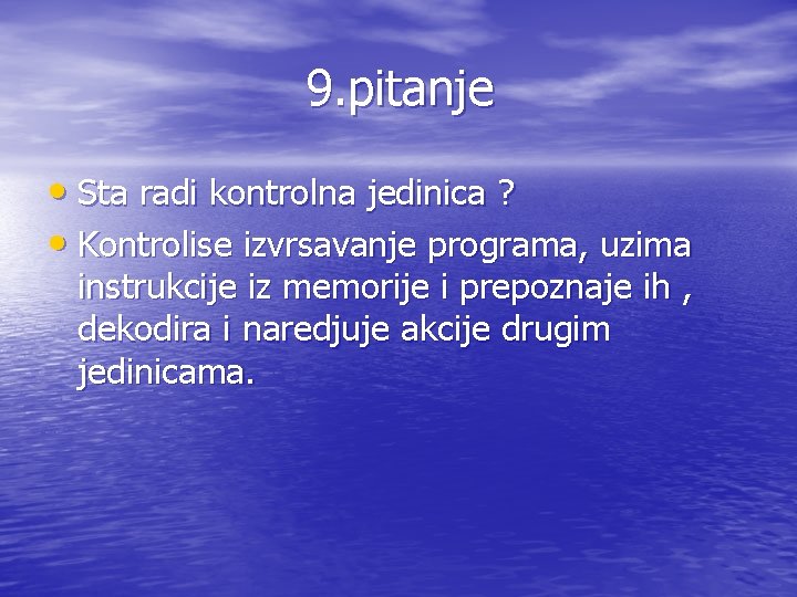 9. pitanje • Sta radi kontrolna jedinica ? • Kontrolise izvrsavanje programa, uzima instrukcije