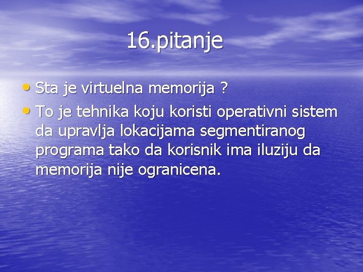 16. pitanje • Sta je virtuelna memorija ? • To je tehnika koju koristi