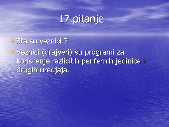 17. pitanje • Sta su veznici ? • Veznici (drajveri) su programi za koriscenje