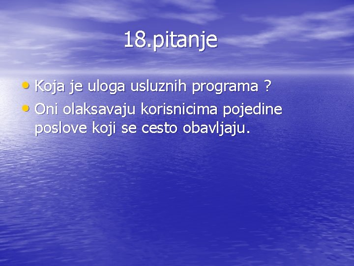 18. pitanje • Koja je uloga usluznih programa ? • Oni olaksavaju korisnicima pojedine