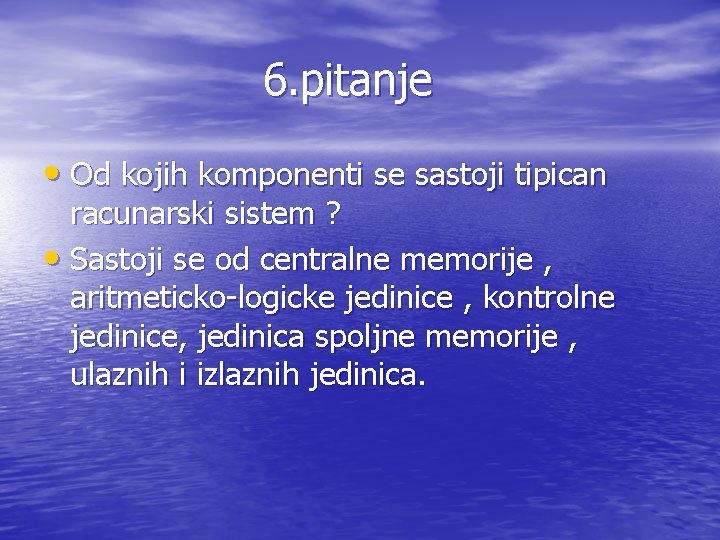 6. pitanje • Od kojih komponenti se sastoji tipican racunarski sistem ? • Sastoji