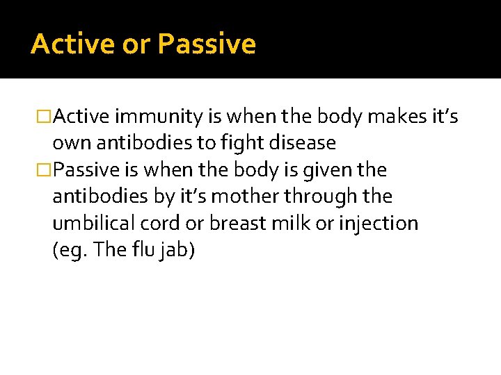 Active or Passive �Active immunity is when the body makes it’s own antibodies to