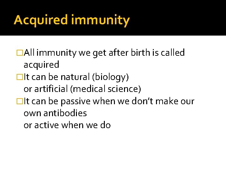 Acquired immunity �All immunity we get after birth is called acquired �It can be