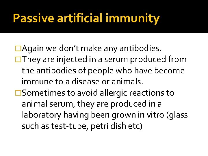 Passive artificial immunity �Again we don’t make any antibodies. �They are injected in a