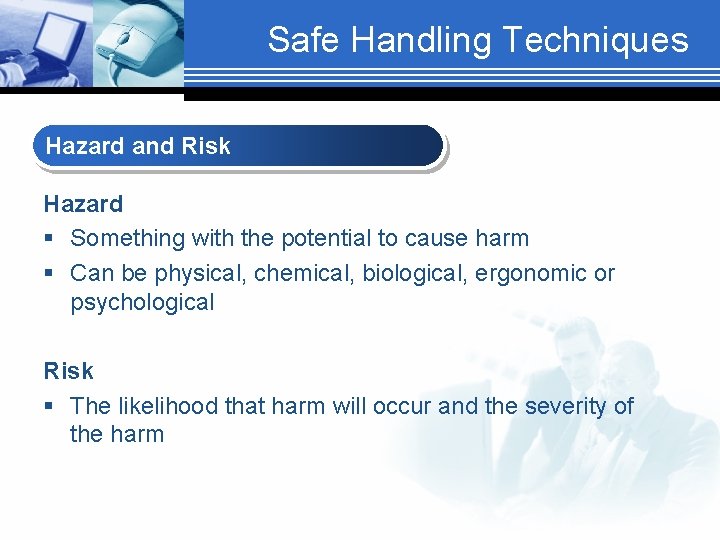 Safe Handling Techniques Hazard and Risk Hazard § Something with the potential to cause