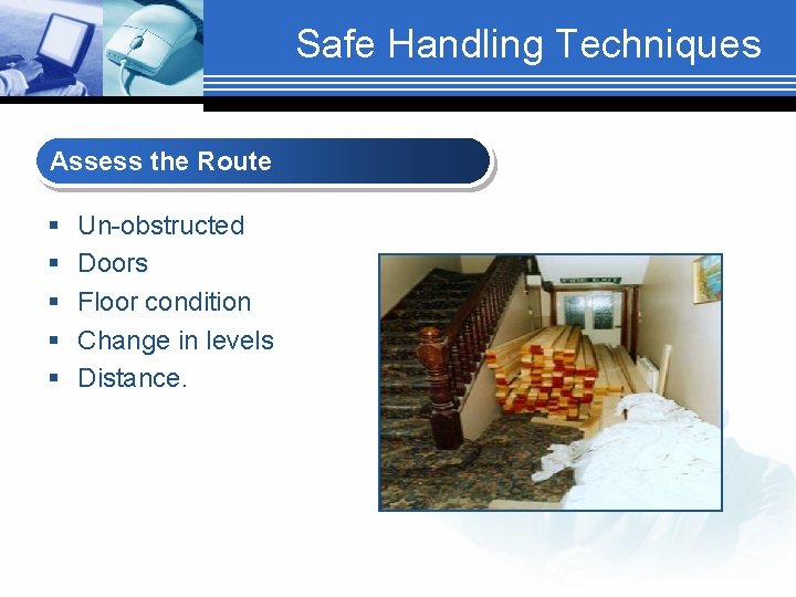 Safe Handling Techniques Assess the Route § § § Un-obstructed Doors Floor condition Change